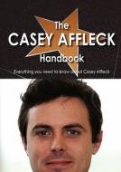 The Casey Affleck Handbook - Everything You Need To Know About Casey Affleck di Kristin Gallagher edito da Emereo Pty Limited