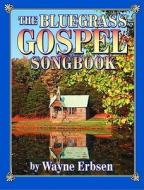 Bluegrass Gospel Songbook di Wayne Erbsen edito da Native Ground Music, Incorporated