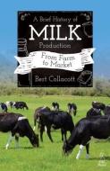 A Brief History of Milk Production di Bert Collacott edito da Fox Chapel Publishers International