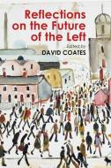 Reflections on the Future of the Left di David Coates edito da Agenda Publishing