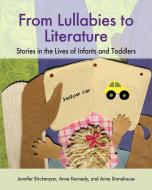 From Lullabies to Literature: Stories in the Lives of Infants and Toddlers di Jennifer Birckmayer, Anne Kennedy, Anne Stonehouse edito da NATL ASSN FOR THE EDUCATION OF