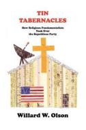 Tin Tabernacles: How Religious Fundamentalists Took Over the Republican Party di Willard W. Olson edito da Elderberry Press (OR)