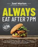 Always Eat After 7 PM: The Revolutionary Rule-Breaking Diet That Lets You Enjoy Huge Dinners, Desserts, and Indulgent Sn di Joel Marion edito da BENBELLA BOOKS