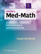 Henke's Med-Math: Dosage Calculation, Preparation, & Administration di Susan Buchholz edito da LIPPINCOTT RAVEN
