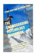 The Snowboarding Psychology Workbook: How to Use Advanced Sports Psychology to Succeed on the Snow di Danny Uribe Masep edito da Createspace Independent Publishing Platform