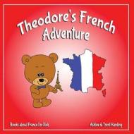 Books about France for Kids: Theodore's French Adventures di Trent Harding, Ashlee Harding edito da Createspace Independent Publishing Platform