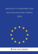 Smlouva O Evropské Unii (Konsolidované Znení) 2018 di The Law Library edito da Createspace Independent Publishing Platform