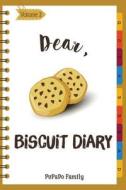 Dear, Biscuit Diary: Make an Awesome Month with 30 Best Biscuit Recipes! (Biscuit Cookbook, Biscuit Recipe Book, How to Make Biscuits, Bisc di Pupado Family edito da Createspace Independent Publishing Platform