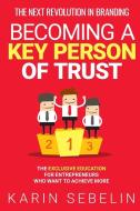 The Next Revolution In Branding - Becoming A Key Person Of Trust di Karin Sebelin edito da Karin Sebelin