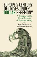 Europe's Century Of Crises Under Dollar Hegemony di Brendan Brown, Philippe Simonnot edito da Springer Nature Switzerland Ag