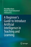 A Beginner's Guide to Introduce Artificial Intelligence in Teaching and Learning di Muralidhar Kurni, Srinivasa K G, Mujeeb Shaik Mohammed edito da Springer International Publishing