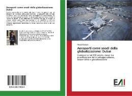 Aeroporti come snodi della globalizzazione: Dubai di Nicolò Disdero edito da Edizioni Accademiche Italiane