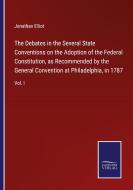 The Debates in the Several State Conventions on the Adoption of the Federal Constitution, as Recommended by the General Convention at Philadelphia, in di Jonathan Elliot edito da Salzwasser-Verlag