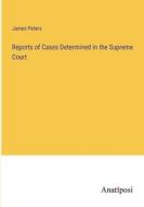 Reports of Cases Determined in the Supreme Court di James Peters edito da Anatiposi Verlag
