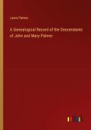 A Genealogical Record of the Descendants of John and Mary Palmer di Lewis Palmer edito da Outlook Verlag