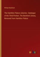 The Hamilton Palace Libraries. Catalogue of the Third Portion. The Beckford Library, Removed from Hamilton Palace di William Beckford edito da Outlook Verlag