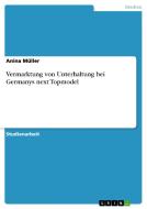 Vermarktung von Unterhaltung bei Germanys next Topmodel di Anina Müller edito da GRIN Publishing