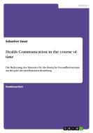 Health Communication in the course of time di Sebastian Sauer edito da GRIN Publishing