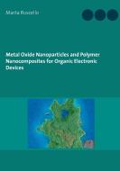 Metal Oxide Nanoparticles and Polymer Nanocomposites for Organic Electronic Devices di Marta Ruscello edito da Books on Demand