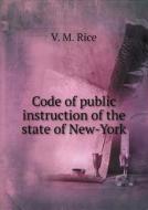 Code Of Public Instruction Of The State Of New-york di V M Rice edito da Book On Demand Ltd.