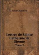 Lettres De Sainte Catherine De Sienne Tome 2 di Saint Catherine, Etienne Cartier edito da Book On Demand Ltd.
