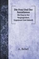 Die Frau Und Der Sozialismus di A. Bebel edito da Book on Demand Ltd.