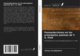 Posmodernismo en los principales poemas de T. S. Eliot di Alireza Farahbakhsh edito da Ediciones Nuestro Conocimiento
