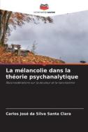 La mélancolie dans la théorie psychanalytique di Carlos José Da Silva Santa Clara edito da Editions Notre Savoir