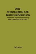 Ohio Archaeological And Historical Quarterly; Supplement To (Volume Xi) Including Index For Volumes I-Xi Inclusive di Unknown edito da Alpha Editions