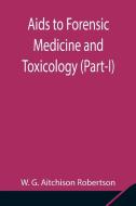 Aids to Forensic Medicine and Toxicology (Part-I) di W. G. Aitchison Robertson edito da Alpha Editions