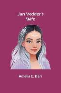 Jan Vedder's Wife di Amelia E. Barr edito da Alpha Editions