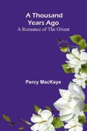 A Thousand Years Ago di Percy Mackaye edito da Alpha Edition