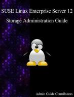Suse Linux Enterprise Server 12 - Storage Administration Guide di Admin Guide Contributors edito da ARTPOWER INTL PUB