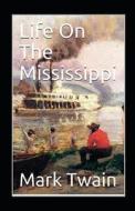 Life On The Mississippi Annotated di Mark Twain edito da Independently Published