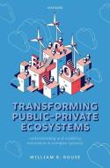 Transforming Public-Private Ecosystems di William B. Rouse edito da Oxford University Press