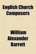 English Church Composers di William Alexander Barrett edito da General Books Llc
