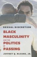 Sexual Discretion – Black Masculinity and the Politics of Passing di Jeffrey Q Mccune edito da The University Of Chicago Press