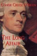 The Long Affair: Thomas Jefferson and the French Revolution, 1785-1800 di Conor Cruise O'Brien edito da UNIV OF CHICAGO PR