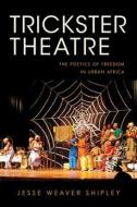 Trickster Theatre di Jesse Weaver Shipley edito da Indiana University Press
