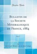 Bulletin de la Societe Mineralogique de France, 1884, Vol. 7 (Classic Reprint) di Societe Francaise de Mineralogie edito da Forgotten Books