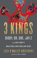 3 Kings: Diddy, Dr. Dre, Jay-Z, and Hip-Hop's Multibillion-Dollar Rise di Zack O'Malley Greenburg edito da LITTLE BROWN & CO