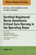 Certified Registered Nurse Anesthesia: Critical Care Nursing in the Operating Room,  An Issue of Critical Care Nursing C di Holly-May Robins edito da Elsevier - Health Sciences Division