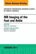 Mr Imaging Of The Foot And Ankle, An Issue Of Magnetic Resonance Imaging Clinics Of North America di Mary G. Hochman edito da Elsevier - Health Sciences Division