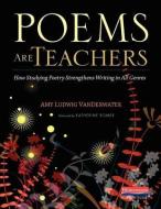 Poems Are Teachers: How Studying Poetry Strengthens Writing in All Genres di Amy Ludwig Vanderwater edito da HEINEMANN EDUC BOOKS