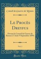 Le Proces Dreyfus, Vol. 2: Devant Le Conseil de Guerre de Rennes (7 Aout-9 Septembre 1899) (Classic Reprint) di Conseil De Guerre De Rennes edito da Forgotten Books