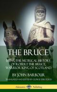 The Bruce: Being the Metrical History of Robert the Bruce, Warrior King of Scotland (Hardcover) di John Barbour, George Eyre-Todd edito da LULU PR