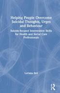 Helping People Overcome Suicidal Thoughts, Urges And Behaviour di Lorraine Bell edito da Taylor & Francis Ltd