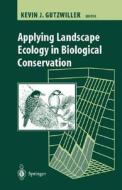 Applying Landscape Ecology in Biological Conservation di K. Gutzwiller edito da Springer
