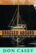 Dragged Aboard: A Cruising Guide for a Reluctant Mate di Don Casey edito da W W NORTON & CO