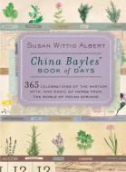 China Bayles' Book of Days: 365 Celebrations of the Mystery, Myth, and Magic of Herbs from the World of Pecan Springs di Susan Wittig Albert edito da BERKLEY BOOKS